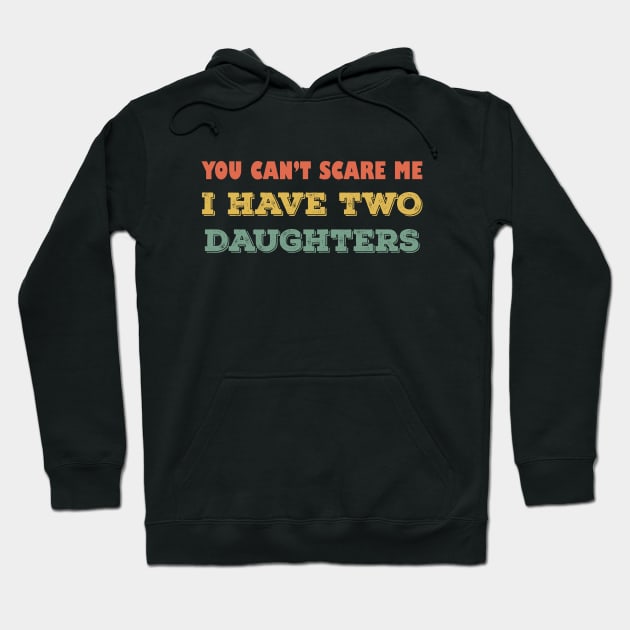 You can't scare me i have two daughters Hoodie by Sabahmd